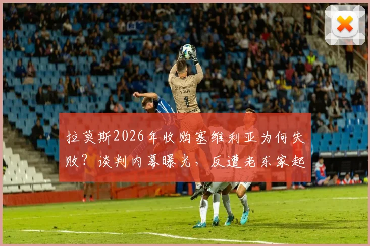 拉莫斯2026年收购塞维利亚为何失败？谈判内幕曝光，反遭老东家起诉索赔天价违约金